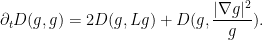 \displaystyle  \partial_t D(g,g) = 2 D(g,Lg) + D(g, \frac{|\nabla g|^2}{g} ).