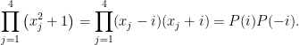 \displaystyle  \prod_{j=1}^4 \left( x_j^2 + 1 \right) 		= \prod_{j=1}^4 (x_j - i)(x_j + i) 		= P(i)P(-i). 