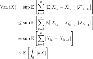 \displaystyle  \setlength\arraycolsep{2pt} \begin{array}{rl} \displaystyle {\rm Var}_t(X) &\displaystyle= \sup{\mathbb E}\left[\sum_{k=1}^n\left\lvert{\mathbb E}[X_{t_k}-X_{t_{k-1}}\;\vert\mathcal{F}_{t_{k-1}}]\right\rvert\right]\smallskip\\ &\displaystyle\le\sup{\mathbb E}\left[\sum_{k=1}^n{\mathbb E}[\lvert X_{t_k}-X_{t_{k-1}}\rvert\;\vert\mathcal{F}_{t_{k-1}}]\right]\smallskip\\ &\displaystyle=\sup{\mathbb E}\left[\sum_{k=1}^n\lvert X_{t_k}-X_{t_{k-1}}\rvert\right]\smallskip\\ &\displaystyle\le{\mathbb E}\left[\int_0^t\,\lvert dX\rvert\right] \end{array} 