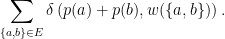 \displaystyle  \sum_{ \{a,b\} \in E} \delta \left( p(a)+p(b), w(\{a,b\}) \right). 