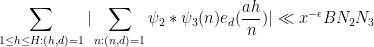 \displaystyle  \sum_{1 \leq h \le H: (h,d)=1} |\sum_{n: (n,d)=1} \psi_2 \ast \psi_3(n) e_d( \frac{ah}{n} ) | \ll x^{-\epsilon} B N_2 N_3