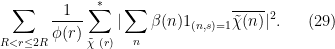 \displaystyle  \sum_{R < r \leq 2R} \frac{1}{\phi(r)} \sum_{\tilde \chi\ (r)}^* |\sum_n \beta(n) 1_{(n,s)=1} \overline{\tilde \chi(n)}|^2. \ \ \ \ \ (29)