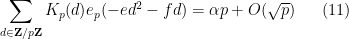 \displaystyle  \sum_{d \in {\bf Z}/p{\bf Z}} K_p(d) e_p( - ed^2 - fd ) = \alpha p + O(\sqrt{p}) \ \ \ \ \ (11)