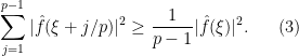 \displaystyle  \sum_{j=1}^{p-1} |\hat f(\xi+j/p)|^2 \geq \frac{1}{p-1} |\hat f(\xi)|^2. \ \ \ \ \ (3)