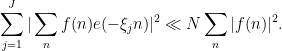 \displaystyle  \sum_{j=1}^J |\sum_n f(n) e( - \xi_j n )|^2 \ll N \sum_n |f(n)|^2.