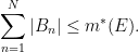 \displaystyle  \sum_{n=1}^N |B_n| \leq m^*(E).