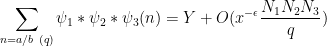 \displaystyle  \sum_{n = a/b\ (q)} \psi_1 \ast \psi_2 \ast \psi_3(n) = Y + O( x^{-\epsilon} \frac{N_1 N_2 N_3}{q} )