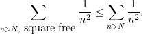 \displaystyle  \sum_{n > N, \hbox{ square-free}} \frac{1}{n^2} \leq \sum_{n > N} \frac{1}{n^2}.