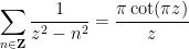 \displaystyle  \sum_{n \in {\bf Z}} \frac{1}{z^2 - n^2} = \frac{\pi \cot(\pi z)}{z}