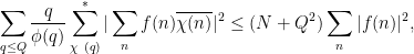 \displaystyle  \sum_{q \leq Q} \frac{q}{\phi(q)} \sum^*_{\chi\ (q)} |\sum_n f(n) \overline{\chi(n)}|^2 \leq (N + Q^2) \sum_n |f(n)|^2, 