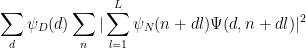 \displaystyle  \sum_d \psi_D(d) \sum_n |\sum_{l=1}^L \psi_N(n+dl) \Psi(d,n+dl)|^2 