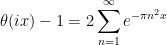 \displaystyle  \theta(ix)-1 = 2 \sum_{n=1}^\infty e^{-\pi n^2 x}