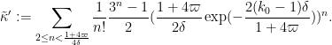 \displaystyle  \tilde \kappa' := \sum_{2 \leq n < \frac{1+4\varpi}{4\delta}} \frac{1}{n!} \frac{3^n-1}{2} (\frac{1+4\varpi}{2\delta} \exp( - \frac{2(k_0-1) \delta}{1+4\varpi} ))^n.