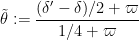 \displaystyle  \tilde \theta := \frac{(\delta' - \delta)/2 + \varpi}{1/4 + \varpi}