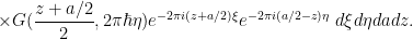 \displaystyle  \times G(\frac{z+a/2}{2}, 2\pi \hbar \eta) e^{-2\pi i (z+a/2) \xi} e^{-2\pi i (a/2-z)\eta}\ d\xi d\eta da dz.