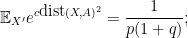\displaystyle  {\Bbb E}_{X'} e^{c \hbox{dist}(X,A)^2} = \frac{1}{p (1+q)};
