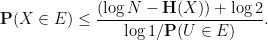 \displaystyle  {\bf P}(X \in E) \leq \frac{(\log N - {\bf H}(X)) + \log 2}{\log 1/{\bf P}(U \in E)}.