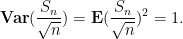\displaystyle  {\bf Var}(\frac{S_n}{\sqrt{n}}) = {\bf E} (\frac{S_n}{\sqrt{n}})^2 = 1.