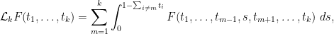\displaystyle  {\cal L}_k F(t_1,\ldots,t_k) = \sum_{m=1}^k \int_0^{1-\sum_{i \neq m} t_i} F(t_1,\ldots,t_{m-1},s,t_{m+1},\ldots,t_k)\ ds,