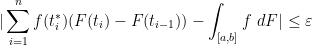 \displaystyle  |\sum_{i=1}^n f(t^*_i) (F(t_i) - F(t_{i-1})) - \int_{[a,b]} f\ dF| \leq \varepsilon