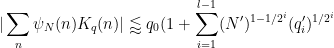 \displaystyle  |\sum_n \psi_N(n) K_q(n)| \lessapprox q_0 (1 + \sum_{i=1}^{l-1} (N')^{1-1/2^i} (q'_i)^{1/2^i} 