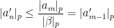 \displaystyle  |a'_n|_p \leq \frac{|a_m|_p}{|\beta|_p} = |a'_{m-1}|_p 