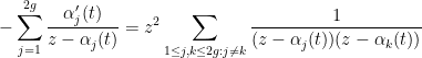 \displaystyle  - \sum_{j=1}^{2g} \frac{\alpha'_j(t)}{z - \alpha_j(t)} = z^2 \sum_{1 \leq j,k \leq 2g: j \neq k} \frac{1}{(z - \alpha_j(t))(z - \alpha_k(t))}