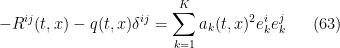 \displaystyle  - R^{ij}(t,x) - q(t,x) \delta^{ij} = \sum_{k=1}^K a_k(t,x)^2 e_k^i e_k^j \ \ \ \ \ (63)