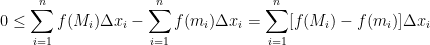 \displaystyle  0\leq \sum_{i=1}^n f(M_i)\Delta x_i - \sum_{i=1}^n f(m_i)\Delta x_i = \sum_{i=1}^n [f(M_i)-f(m_i)]\Delta x_i