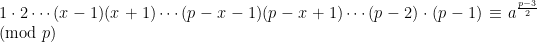 \displaystyle  1 \cdot 2 \cdots (x-1)(x+1) \cdots (p-x-1)(p-x+1) \cdots (p-2)\cdot (p-1) \equiv a^{\frac{p-3}2} \pmod p 