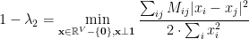 \displaystyle  1-\lambda_2 = \min_{{\bf x} \in {\mathbb R}^V-\{ {\bf {0}} \}, {\bf x} \perp {\bf 1}} \frac { \sum_{ij} M_{ij} | x_i - x_j |^2 } { 2 \cdot \sum_i x_i^2} 