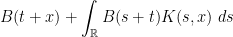 \displaystyle  B(t+x) + \int_{\mathbb R} B(s+t) K(s,x)\ ds