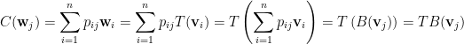 \displaystyle  C(\mathbf{w}_j)=\sum_{i=1}^np_{ij}\mathbf{w}_i=\sum_{i=1}^np_{ij}T(\mathbf{v}_i)=T\left(\sum_{i=1}^np_{ij}\mathbf{v}_i\right)=T\left(B(\mathbf{v}_j)\right)=TB(\mathbf{v}_j)