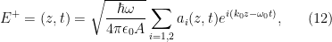 \displaystyle  E^+ = (z,t)= \sqrt{\frac{\hbar \omega}{4\pi \epsilon_0 A}} \sum_{i=1,2} a_i (z,t) e^{i(k_0 z - \omega_0 t)}, \ \ \ \ \ (12)