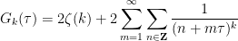 \displaystyle  G_k(\tau) = 2 \zeta(k) + 2 \sum_{m=1}^\infty \sum_{n \in {\bf Z}} \frac{1}{(n+m\tau)^k}