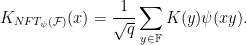 \displaystyle  K_{NFT_\psi({\mathcal F})}(x) = \frac{1}{\sqrt{q}} \sum_{y \in {\mathbb F}} K( y ) \psi(xy).