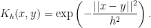 \displaystyle  K_h(x,y) = \exp\left( - \frac{||x-y||^2}{h^2}\right). 