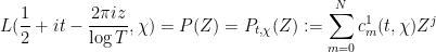 \displaystyle  L(\frac{1}{2} + it - \frac{2\pi i z}{\log T},\chi) = P(Z) = P_{t,\chi}(Z) := \sum_{m=0}^N c^1_m(t,\chi) Z^j
