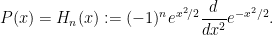 \displaystyle  P(x) = H_n(x) := (-1)^n e^{x^2/2} \frac{d}{dx^2} e^{-x^2/2}.