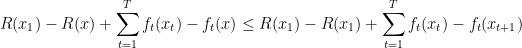 \displaystyle  R(x_1) - R(x) + \sum_{t=1}^T f_t(x_t) - f_t(x) \leq R(x_1) - R(x_1) + \sum_{t=1}^T f_t(x_t) - f_{t} (x_{t+1}) 
