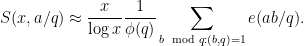 \displaystyle  S(x,a/q) \approx \frac{x}{\log x} \frac{1}{\phi(q)} \sum_{b \mod q: (b,q)=1} e(ab/q).