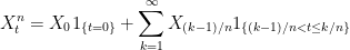 \displaystyle  X^n_t=X_01_{\{t=0\}}+\sum_{k=1}^\infty X_{(k-1)/n}1_{\{(k-1)/n<t\le k/n\}} 