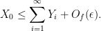 \displaystyle  X_0 \leq \sum_{i=1}^\infty Y_i + O_f(\epsilon).