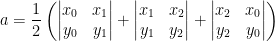 \displaystyle  a=\frac{1}{2}\left(\begin{vmatrix}  x_0&x_1\\  y_0&y_1  \end{vmatrix}+\begin{vmatrix}  x_1&x_2\\  y_1&y_2  \end{vmatrix}+\begin{vmatrix}  x_2&x_0\\  y_2&y_0  \end{vmatrix}\right)
