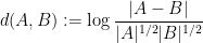\displaystyle  d(A,B) := \log \frac{|A-B|}{|A|^{1/2} |B|^{1/2}}