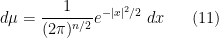 \displaystyle  d\mu = \frac{1}{(2\pi)^{n/2}} e^{-|x|^2/2}\ dx \ \ \ \ \ (11)
