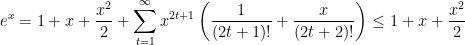 \displaystyle  e^x = 1 + x + \frac {x^2}2 + \sum_{t=1}^\infty x^{2t + 1} \left( \frac 1{(2t+1)!} + \frac x {(2t+2)!} \right) \leq 1 + x + \frac {x^2} 2