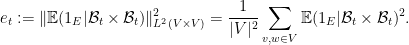 \displaystyle  e_t := \|{\Bbb E}(1_E | {\mathcal B}_t \times {\mathcal B}_t ) \|_{L^2(V \times V)}^2 = \frac{1}{|V|^2} \sum_{v,w \in V} {\Bbb E}(1_E | {\mathcal B}_t \times {\mathcal B}_t )^2.