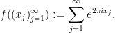 \displaystyle  f( (x_j)_{j=1}^\infty ) := \sum_{j=1}^\infty e^{2\pi i x_j}.