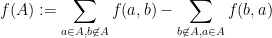 \displaystyle  f(A) := \sum_{a\in A,b\not\in A} f(a,b) - \sum_{b\not\in A, a\in A} f(b,a) 
